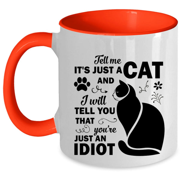 Tell Me Just A Cat Mug, You're Just An Idiot Cup