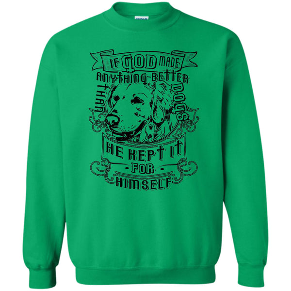 I Love My Dog T Shirt, If God Made Anything Better Sweatshirt