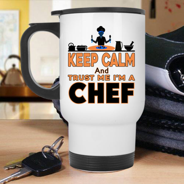 Funny Travel Mug, Keep Calm And Trust Me I'm A Chef Mug