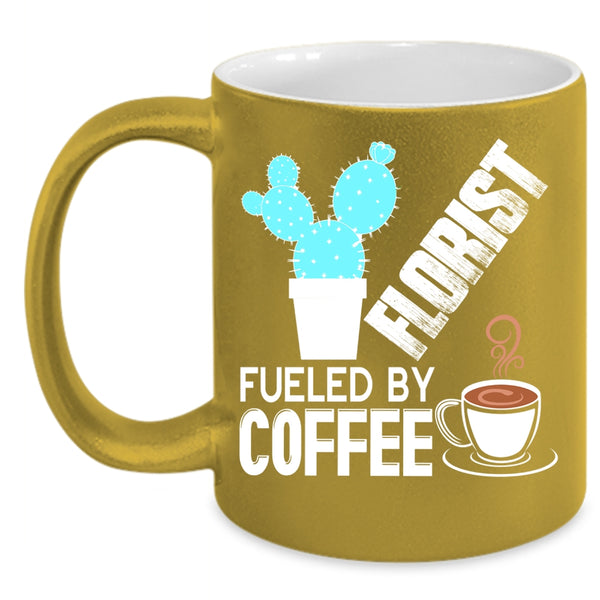 Florist Fueled By Coffee Coffee Mug, Funny Gift For Florist Coffee Cup