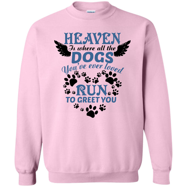 I Love My Dog T Shirt, Heaven Is Where All The Dogs Sweatshirt