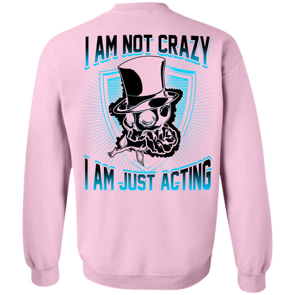 I Love Actor T Shirt, I Am Not Crazy Sweatshirt