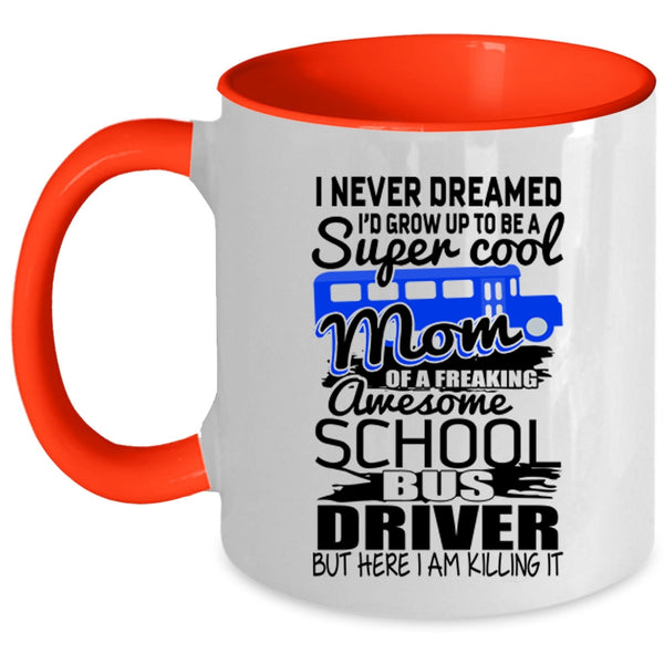 Mom Coffee Mug, I'd Grow Up To Be A Mom Of A School Bus Driver Accent Mug