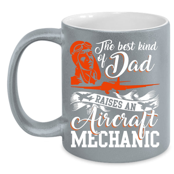 The Best Kind Of Dad Raises An Aircraft Mechanic Coffee Mug, Funny Coffee Cup