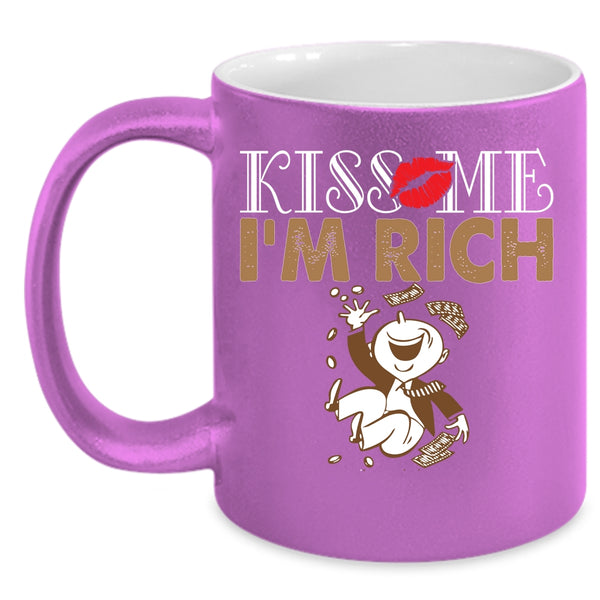 Kiss Me I'm Rich Cup, Cool Gift For Husband Mug