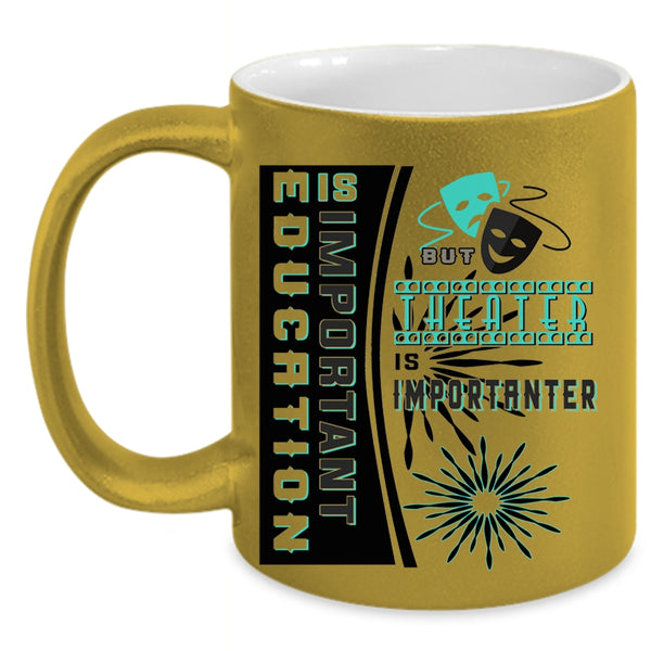 Theater Is Importanter Coffee Mug, Education Is Important Accent Mug
