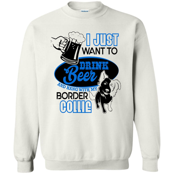 I Love Border Collie T Shirt, I Just Want To Drink Beer Sweatshirt