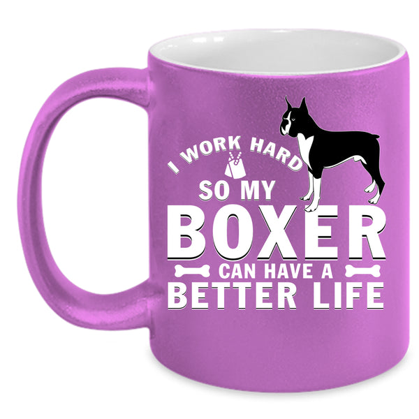 I Work Hard Coffee Mug, My Boxer Can Have A Better Life Coffee Cup