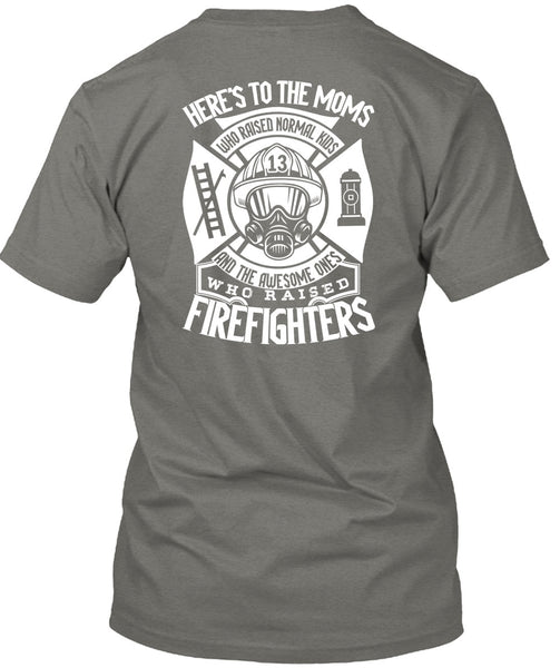 Who Raised Firefighters T Shirt, Here's To The Moms T Shirt