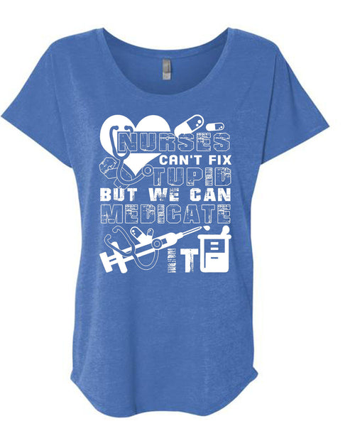 Nurses Can't Fix Stupid T Shirt, We Can Medicate It T Shirt, Cool Shirt (Ladies' Triblend Dolman Sleeve)