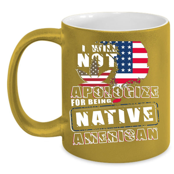 I Will Not Apologize For Being Native American Coffee Mug, Cool Flag Coffee Cup