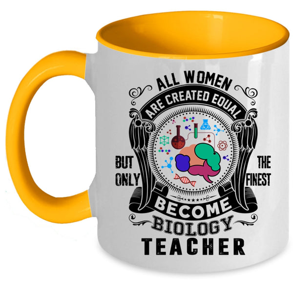 Only The Finest Become Biology Teacher Coffee Mug, All Women Are Created Equal Accent Mug