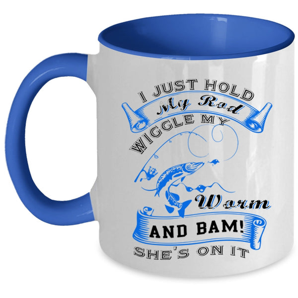 Cool Fishing Coffee Mug, I Just Hold My Rod Wiggle My Worm Accent Mug