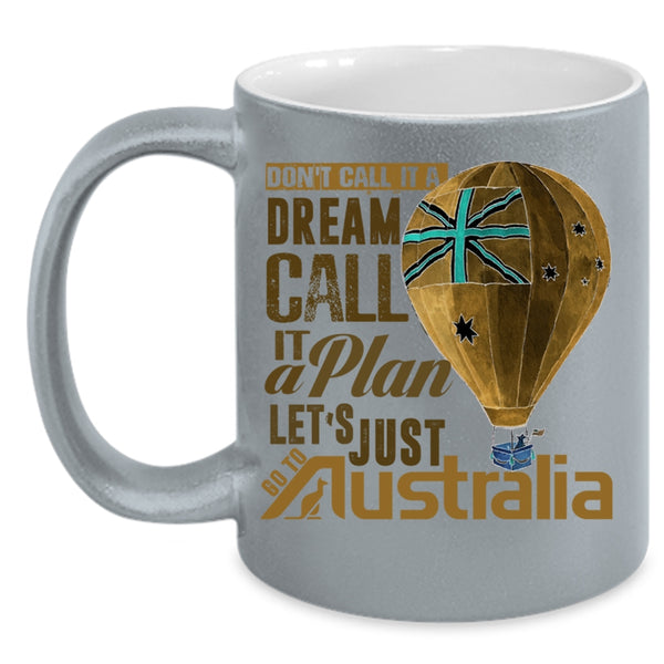 Let's Just Go To Australia Coffee Mug, Don't Call It A Dream Call It A Plan Accent Mug