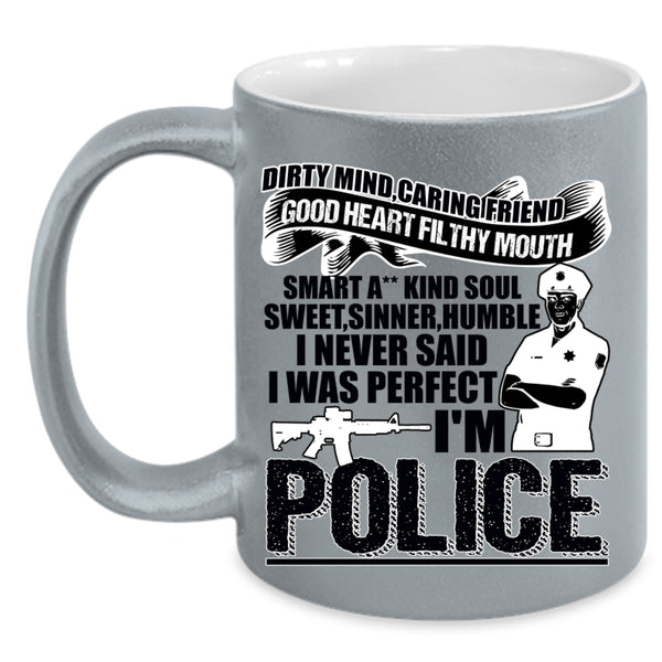 Cute Police Coffee Mug, I Never Said I Was Perfect I'm Police Accent Mug