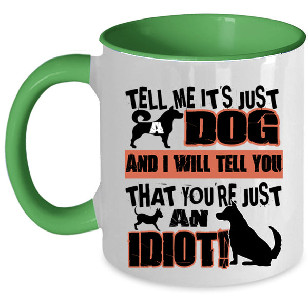 You're Just An Idiot Coffee Mug, Tell Me It's Just Dog Accent Mug