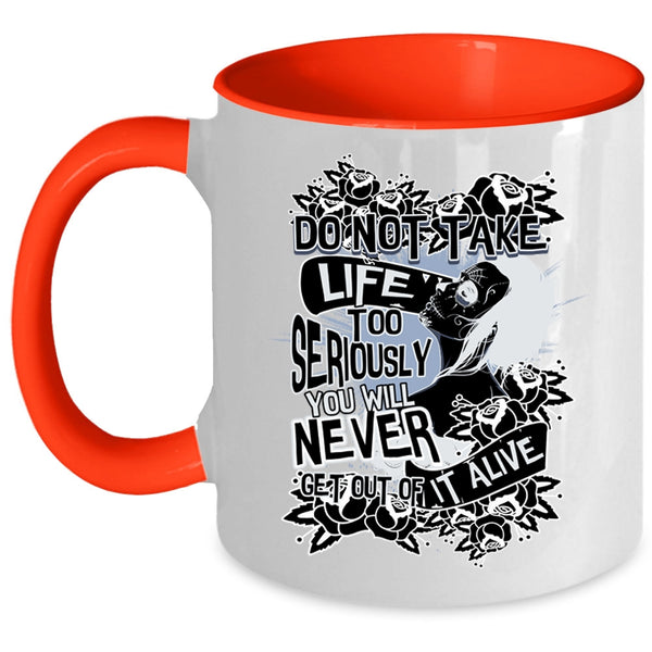 You Will Never Get Out Of It Alive Coffee Mug, Do Not Take Life Too Seriously Accent Mug