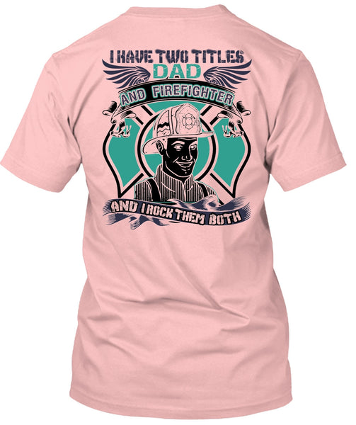 I Have Two Titles Dad And Firefighter T Shirt, I Love Firefighter T Shirt