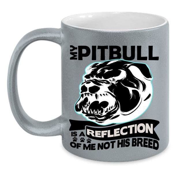 Funny Coffee Mug, My Pitbull Is A Reflection Of Me Not His Breed Accent Mug