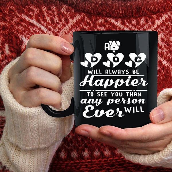 A Dog Will Always Be Happier Coffee Mug, Lovely Gift For Son Coffee Cup