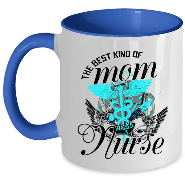 Cute Mom Coffee Mug, The Best Kind Of Mom Raises A Nurse Accent Mug