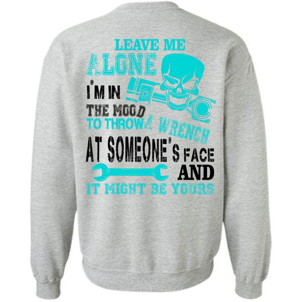 Being A Mechanic T Shirt, I'm In The Mood To Throw A Wrench At Someone's Face Sweatshirt