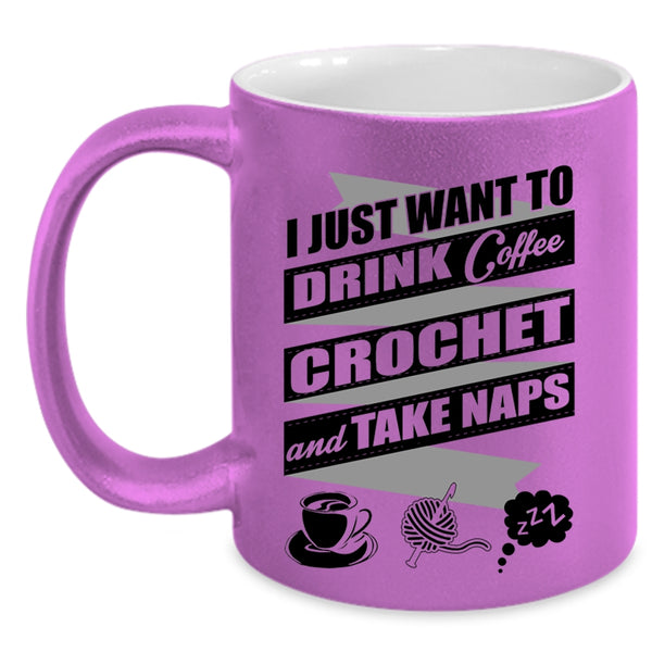 Crochet And Take Naps Coffee Mug, I Just Want To Drink Coffee  Accent Mug