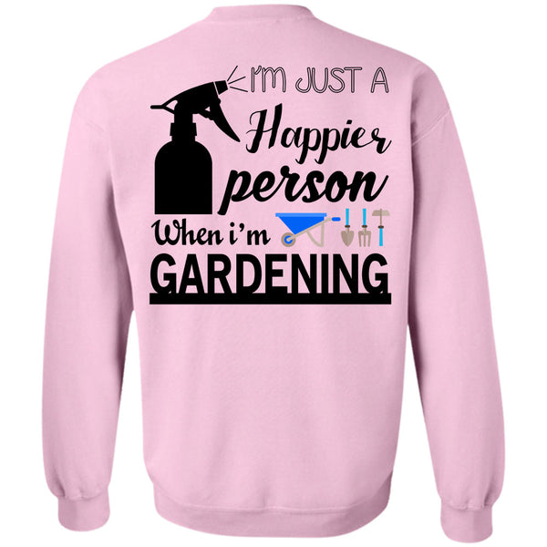 Being A Gardening T Shirt, I'm Just A Happier Person When I'm Gardening Sweatshirt