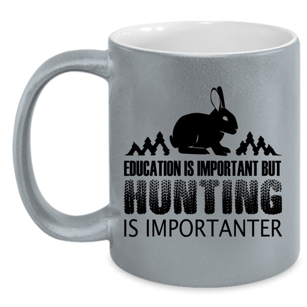 Education Is Important But Huting Is Importanter Cup