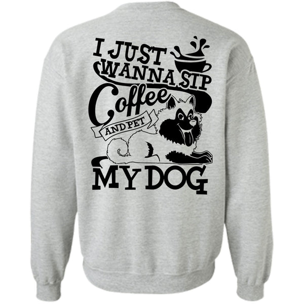 I Love My Dog T Shirt, I Just Wanna Sip Coffee My Dog Sweatshirt