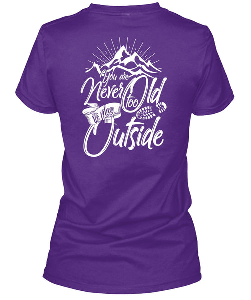 You Are Never Too Old To Play Outside T Shirt, Being A Hiker T Shirt