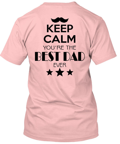 Keep Calm You're The Best Dad Ever T Shirt, My Life T Shirt