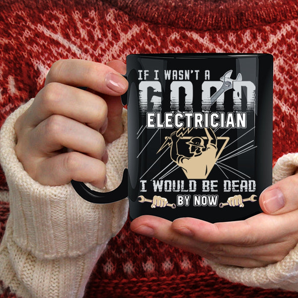 I Wasn't A Good Electrician Coffee Mug, Best Gift For Electricians Coffee Cup