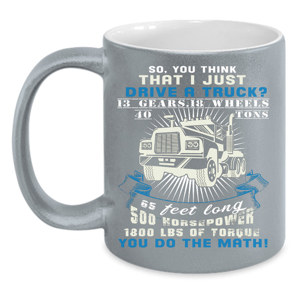 I Just Drive A Truck Coffee Mug, Cool Gift For Trucker Coffee Cup