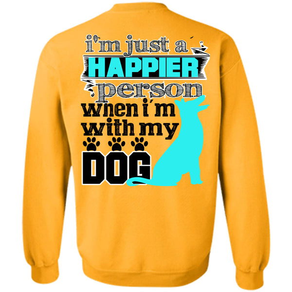 I Love My Dog T Shirt, I'm Just A Happier Person Sweatshirt