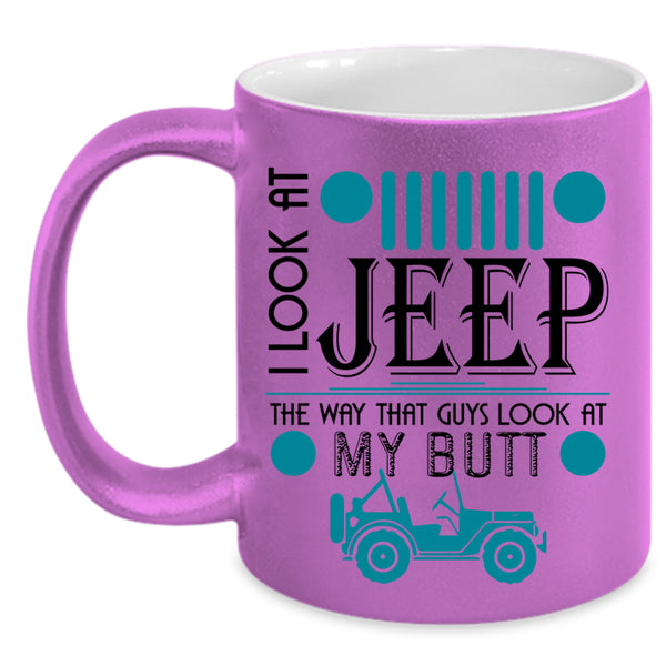 Guys Look At My Butt Coffee Mug, I Look At Jeep Accent Mug