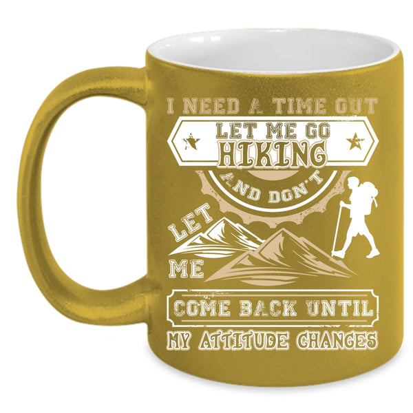 I Need A Time Out Let Me Go Hiking Coffee Mug, Don't Let Me Come Back Coffee Cup