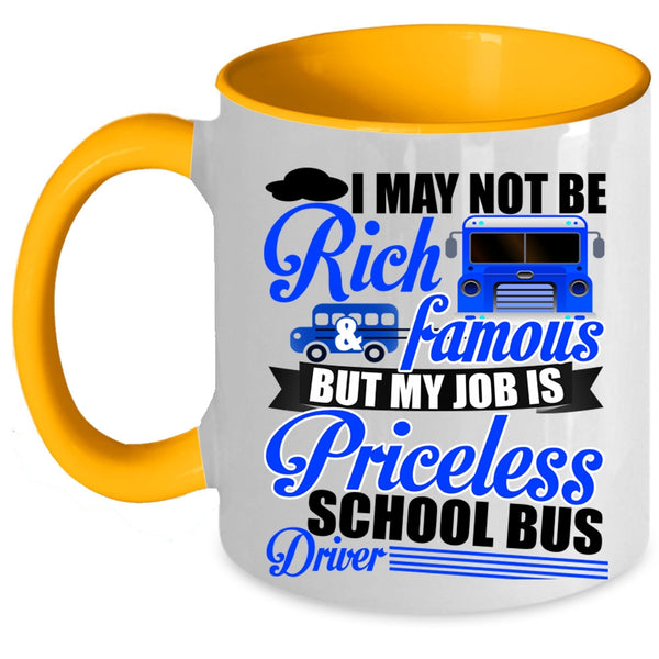 My Job Is Priceless School Bus Driver Coffee Mug, I May Not Be Rich And Famous Accent Mug