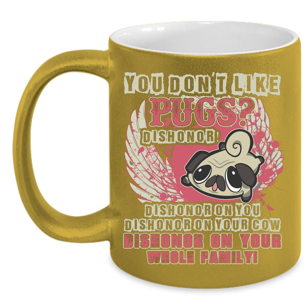 You Don't Like Pugs Coffee Mug, Cute Gift For Pug Owner Coffee Cup
