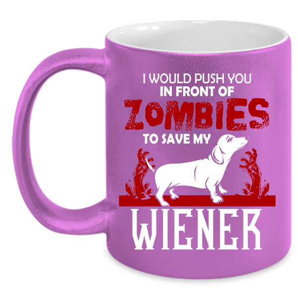 I Would Push You In Front Of Zombies Coffee Mug, My Wiener Coffee Cup