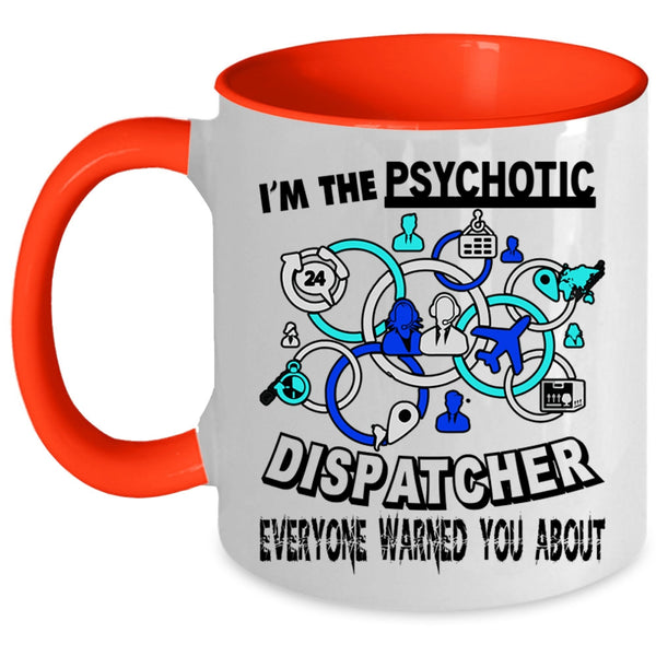 Cool Dispatcher Coffee Mug, I'm The Psychotic Dispatcher Accent Mug
