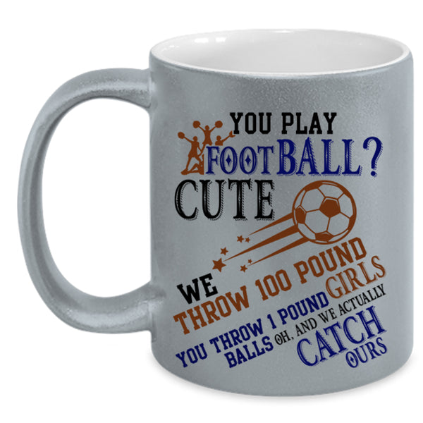 Cute Girls Coffee Mug, You Play Football Accent Mug