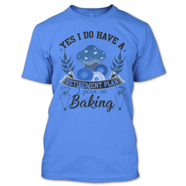 Yes I Do Have A Retirement Plan T Shirt, Coolest Baker T Shirt
