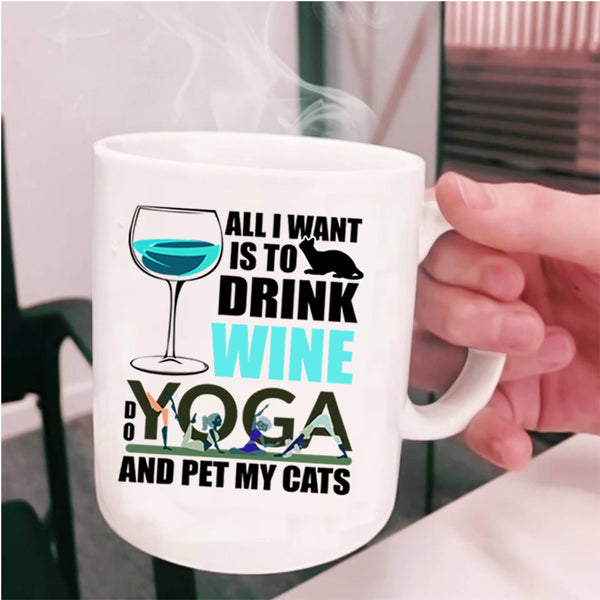 Do Yoga And Pet My Cats Coffee Mug, All I Want Is To Drink Wine Cup