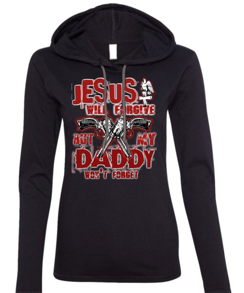 Jesus Will Forgive T Shirt, My Dad Won't Forget T Shirt (Anvil Ladies Ringspun Hooded)