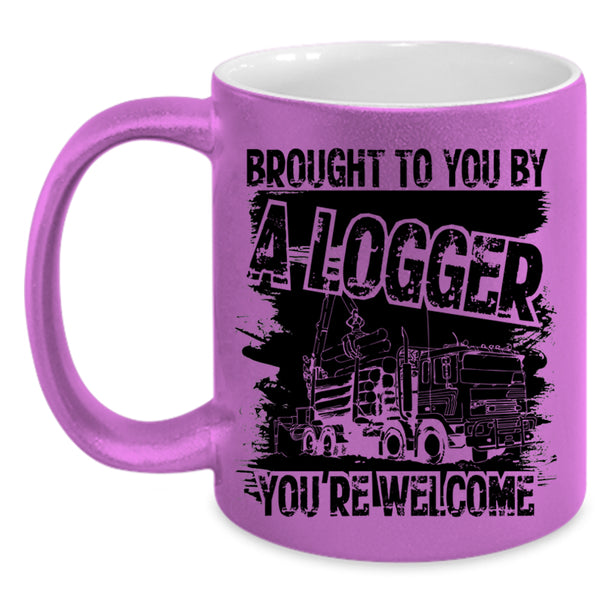 Cool Logger Coffee Mug, Brought To You By A Logger Accent Mug