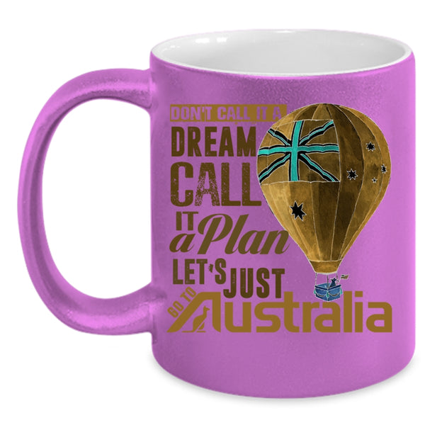 Let's Just Go To Australia Coffee Mug, Don't Call It A Dream Call It A Plan Accent Mug