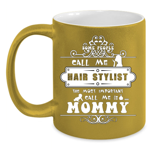 Some People Call Me Hair Stylist Coffee Mug, The Most Important Call Me Mommy Coffee Cup