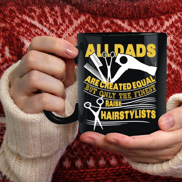 Only The Finest Dads Raise Hairstylists Coffee Mug, Best Dad Ever Coffee Cup