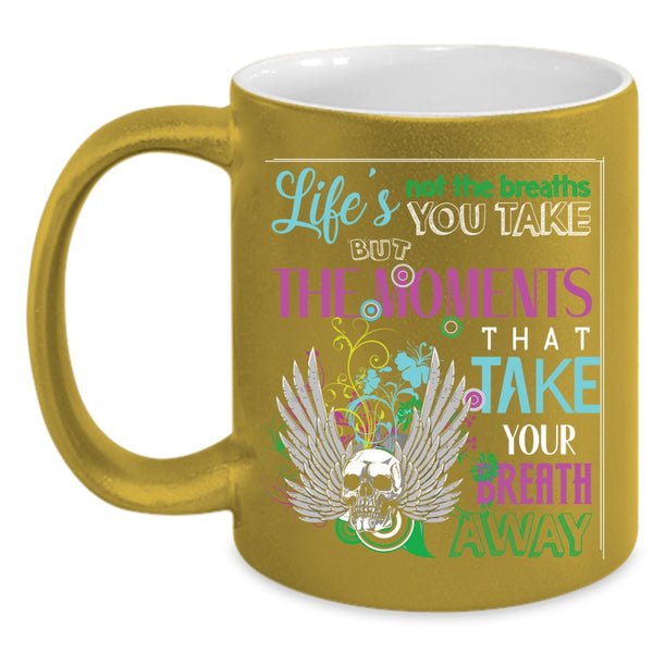 Life's Not The Breaths You Take Coffee Mug, Awesome Coffee Cup